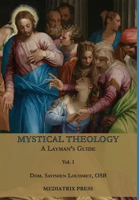 Théologie mystique : Un guide pour les laïcs ; vol. 1 - Mystical Theology: A Layman's Guide; vol. 1