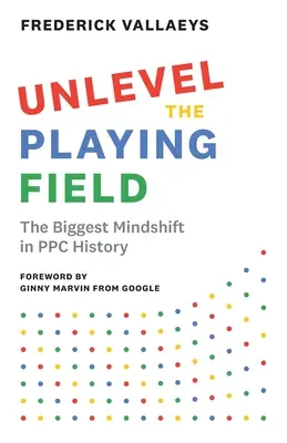 Unlevel the Playing Field : Le plus grand changement de mentalité dans l'histoire du PPC - Unlevel the Playing Field: The Biggest Mindshift in PPC History