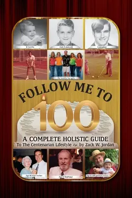 Follow Me To 100 : A Complete Holistic Guide To The Centenarian Lifestyle (Suivez-moi jusqu'à 100 ans : un guide holistique complet pour le mode de vie des centenaires) - Follow Me To 100: A Complete Holistic Guide To The Centenarian Lifestyle