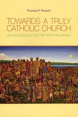 Vers une Église vraiment catholique : Une ecclésiologie pour le troisième millénaire - Towards a Truly Catholic Church: An Ecclesiology for the Third Millennium