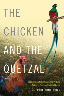 Le poulet et le quetzal : Ontologies incommensurables et valeurs portables dans la forêt nuageuse du Guatemala - The Chicken and the Quetzal: Incommensurate Ontologies and Portable Values in Guatemala's Cloud Forest