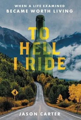 En enfer, je roule : quand une vie examinée vaut la peine d'être vécue - To Hell I Ride: When a Life Examined Became Worth Living