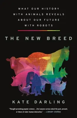 The New Breed : What Our History with Animals Reveals about Our Future with Robots (La nouvelle race : ce que notre histoire avec les animaux révèle de notre avenir avec les robots) - The New Breed: What Our History with Animals Reveals about Our Future with Robots