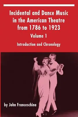 La musique de scène et de danse dans le théâtre américain de 1786 à 1923 : Volume 1, Introduction et Chronologie - Incidental and Dance Music in the American Theatre from 1786 to 1923: Volume 1, Introduction and Chronology
