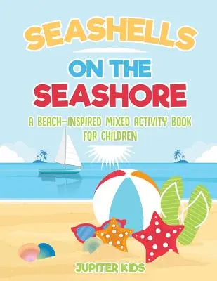 Coquillages au bord de la mer : Un livre d'activités mixtes pour les enfants, inspiré par la plage - Seashells On The Seashore: A Beach-Inspired Mixed Activity Book for Children