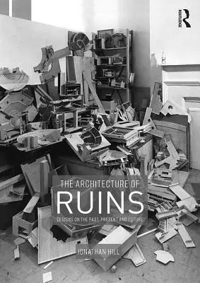 L'architecture des ruines : Conceptions sur le passé, le présent et l'avenir - The Architecture of Ruins: Designs on the Past, Present and Future