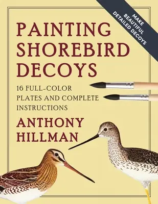 Peindre des appelants de rivage : 16 planches en couleur et des instructions complètes - Painting Shorebird Decoys: 16 Full-Color Plates and Complete Instructions