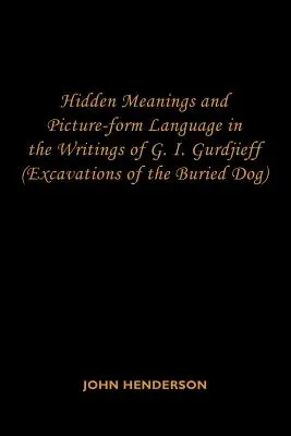 Significations cachées et langage imagé dans les écrits de G.I. Gurdjieff : (Excavations of the Buried Dog) - Hidden Meanings and Picture-form Language in the Writings of G.I. Gurdjieff: (Excavations of the Buried Dog)