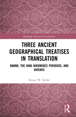 Trois traités géographiques anciens en traduction : Hanno, le roi Nikomedes Periodos et Avienus - Three Ancient Geographical Treatises in Translation: Hanno, the King Nikomedes Periodos, and Avienus