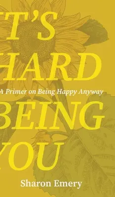 C'est dur d'être toi : Un guide pour être heureux de toute façon - It's Hard Being You: A Primer on Being Happy Anyway