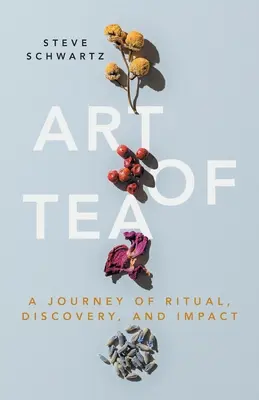 L'art du thé : Un voyage de rituel, de découverte et d'impact - Art of Tea: A Journey of Ritual, Discovery, and Impact
