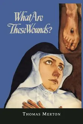 Qu'est-ce que ces blessures ? La vie d'une mystique cistercienne, sainte Lutgarde - What Are These Wounds? the Life of a Cistercian Mystic Saint Lutgarde