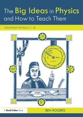 Les grandes idées de la physique et comment les enseigner : Enseigner la physique 11-18 - The Big Ideas in Physics and How to Teach Them: Teaching Physics 11-18