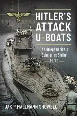 Les U-Boats d'attaque d'Hitler : La force de frappe sous-marine de la Kriegsmarine - Hitler's Attack U-Boats: The Kriegsmarine's Submarine Strike Force