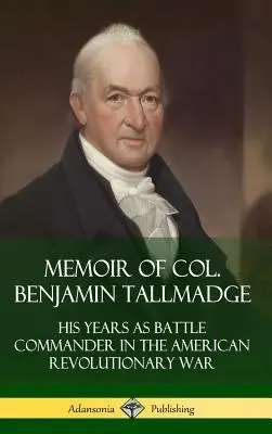 Mémoire du colonel Benjamin Tallmadge : Ses années en tant que commandant de bataille dans la guerre révolutionnaire américaine (Hardcover) - Memoir of Col. Benjamin Tallmadge: His Years as Battle Commander in the American Revolutionary War (Hardcover)