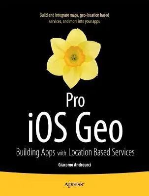 Pro IOS Geo : Créer des applications avec des services de géolocalisation - Pro IOS Geo: Building Apps with Location Based Services