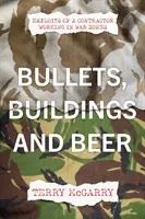 Bullets, Buildings and Beer - Exploits of a contractor working in WAR ZONES (Balles, bâtiments et bière - Les exploits d'un entrepreneur travaillant dans les zones de guerre) - Bullets, Buildings and Beer - Exploits of a contractor working in WAR ZONES
