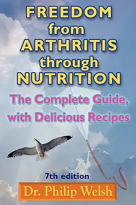 Se libérer de l'arthrite par la nutrition : Le guide complet, avec de délicieuses recettes - Freedom from Arthritis Through Nutrition: The Complete Guide, with Delicious Recipes