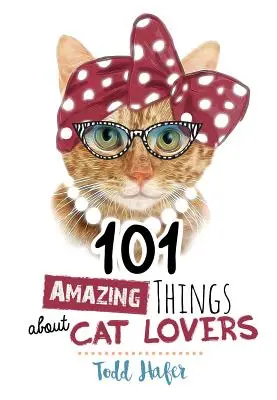 101 choses étonnantes sur les amoureux des chats - 101 Amazing Things about Cat Lovers