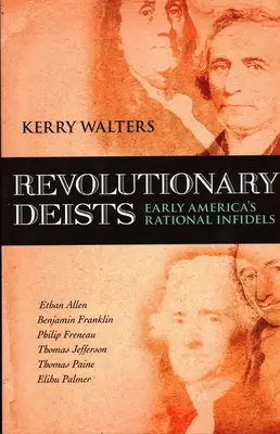 Les déistes révolutionnaires : Les premiers infidèles rationnels de l'Amérique - Revolutionary Deists: Early America's Rational Infidels