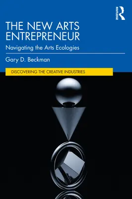 Le nouvel entrepreneur artistique : Naviguer dans les écologies artistiques - The New Arts Entrepreneur: Navigating the Arts Ecologies