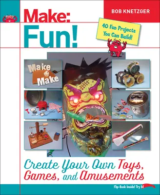 Make Fun ! Créez vos propres jouets, jeux et divertissements - Make Fun!: Create Your Own Toys, Games, and Amusements