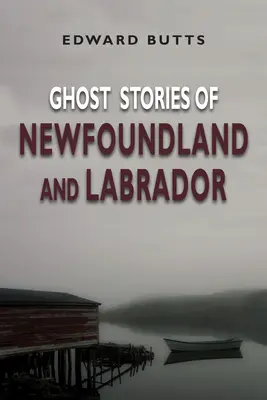 Histoires de fantômes de Terre-Neuve et du Labrador - Ghost Stories of Newfoundland and Labrador