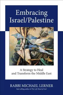 Embrasser Israël/Palestine : Une stratégie pour guérir et transformer le Moyen-Orient - Embracing Israel/Palestine: A Strategy to Heal and Transform the Middle East