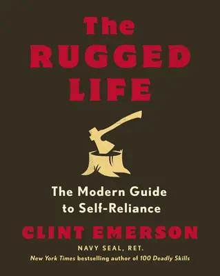 The Rugged Life : Le guide moderne de l'autonomie - The Rugged Life: The Modern Guide to Self-Reliance