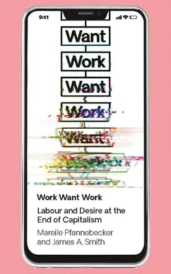 Travailler, c'est vouloir travailler : Travail et désir à la fin du capitalisme - Work Want Work: Labour and Desire at the End of Capitalism