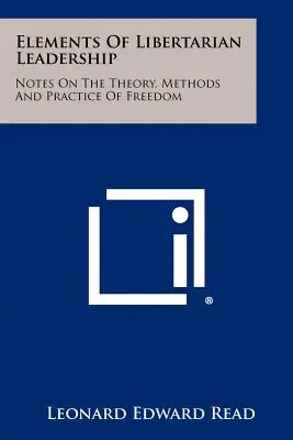 Éléments du leadership libertaire : Notes sur la théorie, les méthodes et la pratique de la liberté - Elements Of Libertarian Leadership: Notes On The Theory, Methods And Practice Of Freedom
