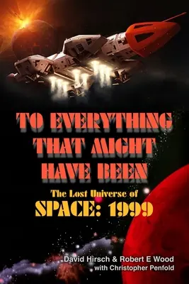 Tout ce qui aurait pu être : L'univers perdu de Space : 1999 - To Everything That Might Have Been: The Lost Universe Of Space: 1999
