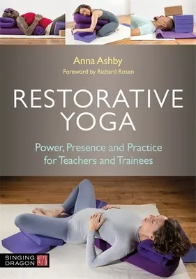 Restorative Yoga : Power, Presence and Practice for Teachers and Trainees (Yoga réparateur : puissance, présence et pratique pour les enseignants et les stagiaires) - Restorative Yoga: Power, Presence and Practice for Teachers and Trainees