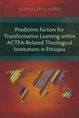 Facteurs prédictifs de l'apprentissage transformateur dans les institutions théologiques liées à ACTEA en Éthiopie - Predictive Factors for Transformative Learning within ACTEA-Related Theological Institutions in Ethiopia