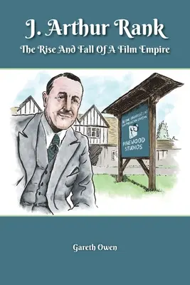 J. Arthur Rank - L'ascension et la chute de son empire cinématographique - J. Arthur Rank - The Rise and Fall of His Film Empire