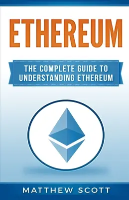 Ethereum : Le guide complet pour comprendre Ethereum - Ethereum: The Complete Guide to Understanding Ethereum