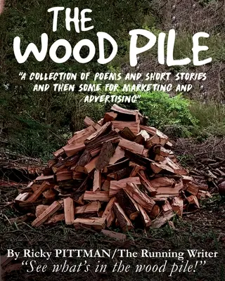 La pile de bois : Un recueil de poèmes et de nouvelles ((The Running Writer) Ricky Pittman) - The Wood Pile: A Collection of Poems and Short Stories ((The Running Writer) Ricky Pittman)