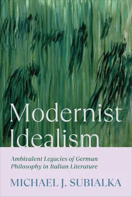 L'idéalisme moderniste : L'héritage ambivalent de la philosophie allemande dans la littérature italienne - Modernist Idealism: Ambivalent Legacies of German Philosophy in Italian Literature