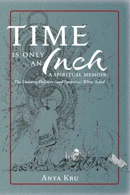 Le temps n'est qu'un pouce : Un mémoire spirituel : L'Univers livre (et surprend) quand on le lui demande - Time is Only an Inch: A Spiritual Memoir: The Universe Delivers (and Surprises) When Asked