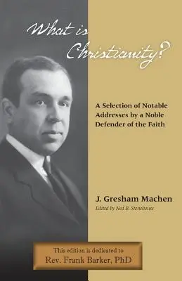 Qu'est-ce que le christianisme ? Discours remarquables d'un noble défenseur de la foi - What Is Christianity? Notable Addresses from a Noble Defender of the Faith