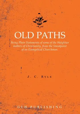 Old Paths : Des déclarations simples sur certains des sujets les plus lourds du christianisme, du point de vue d'un ecclésiastique évangélique. - Old Paths: Being Plain Statements of some of the Weightier matters of Christianity, from the Standpoint of an Evangelical Churchm