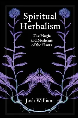 L'herboristerie spirituelle : La magie et la médecine des plantes - Spiritual Herbalism: The Magic and Medicine of the Plants