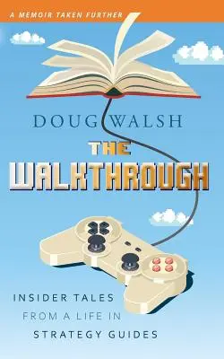 The Walkthrough : Insider Tales from a Life in Strategy Guides (en anglais) - The Walkthrough: Insider Tales from a Life in Strategy Guides