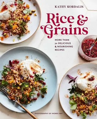 Riz et céréales : Plus de 70 recettes délicieuses et nourrissantes - Rice & Grains: More Than 70 Delicious and Nourishing Recipes