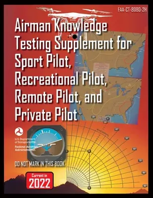 Supplément au test de connaissances de l'aviateur pour le pilote sportif, le pilote de loisir, le pilote à distance et le pilote privé : Faa-Ct-8080-2h - Airman Knowledge Testing Supplement for Sport Pilot, Recreational Pilot, Remote Pilot, and Private Pilot: Faa-Ct-8080-2h