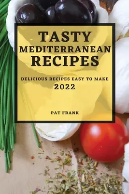 Recettes méditerranéennes savoureuses 2022 : recettes délicieuses et faciles à réaliser - Tasty Mediterranean Recipes 2022: Delicious Recipes Easy to Make