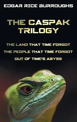La trilogie Caspak ; La terre que le temps a oubliée, Le peuple que le temps a oublié et Hors de l'abîme du temps. (intégrale et non abrégée). - The Caspak Trilogy; The Land That Time Forgot, the People That Time Forgot and Out of Time's Abyss. (Complete and Unabridged).