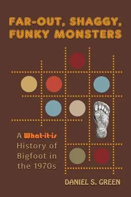 Des monstres farfelus, hirsutes et funky : Une histoire de Bigfoot dans les années 1970 - Far-Out, Shaggy, Funky Monsters: A What-It-Is History of Bigfoot in the 1970s