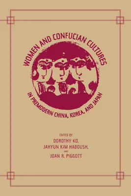 Les femmes et les cultures confucéennes dans la Chine, la Corée et le Japon pré-modernes - Women and Confucian Cultures in Premodern China, Korea, and Japan