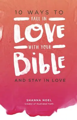 10 façons de tomber amoureux de votre Bible : Et rester amoureux - 10 Ways to Fall in Love with Your Bible: And Stay in Love